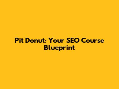 Pit Donut: Your SEO Course Blueprint