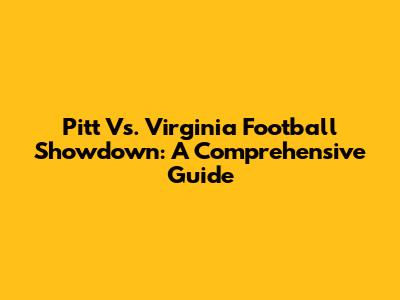 Pitt Vs. Virginia Football Showdown: A Comprehensive Guide