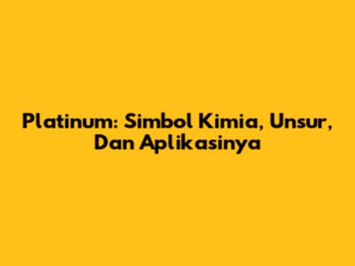 Platinum: Simbol Kimia, Unsur, Dan Aplikasinya
