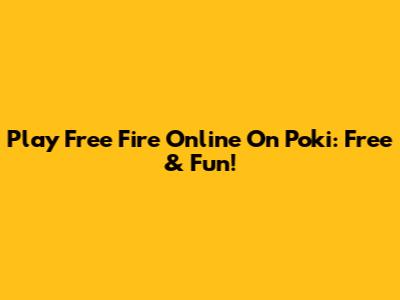 Play Free Fire Online On Poki: Free & Fun!