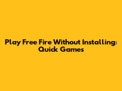 Play Free Fire Without Installing: Quick Games