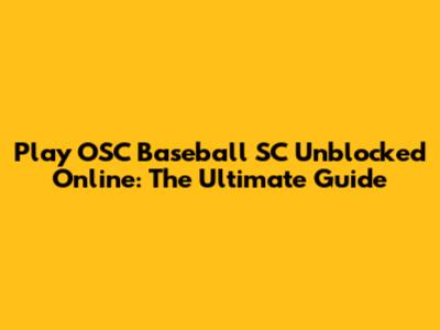 Play OSC Baseball SC Unblocked Online: The Ultimate Guide