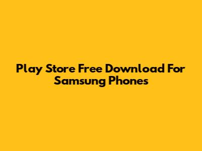 Play Store Free Download For Samsung Phones