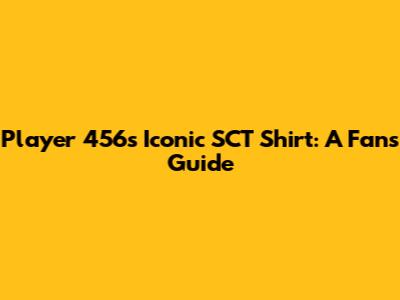 Player 456's Iconic SCT Shirt: A Fan's Guide
