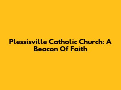 Plessisville Catholic Church: A Beacon Of Faith