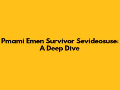 Pmami Emen Survivor Sevideosuse: A Deep Dive