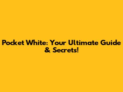 Pocket White: Your Ultimate Guide & Secrets!