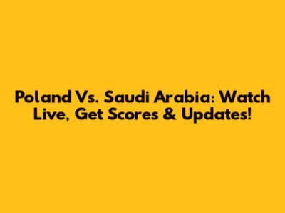 Poland Vs. Saudi Arabia: Watch Live, Get Scores & Updates!