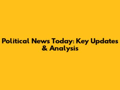 Political News Today: Key Updates & Analysis