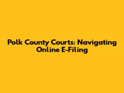 Polk County Courts: Navigating Online E-Filing