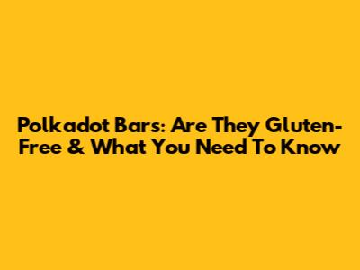 Polkadot Bars: Are They Gluten-Free & What You Need To Know