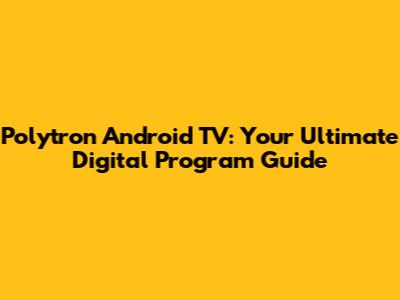 Polytron Android TV: Your Ultimate Digital Program Guide