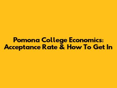 Pomona College Economics: Acceptance Rate & How To Get In