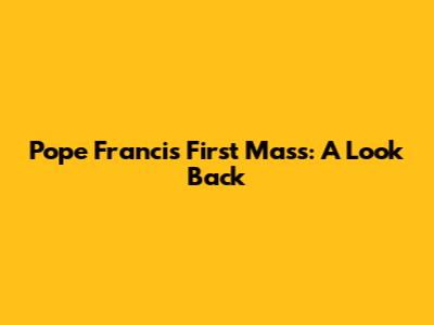 Pope Francis' First Mass: A Look Back