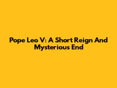 Pope Leo V: A Short Reign And Mysterious End