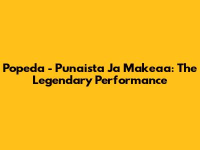 Popeda - Punaista Ja Makeaa: The Legendary Performance