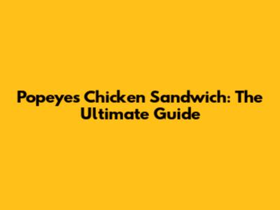 Popeyes Chicken Sandwich: The Ultimate Guide