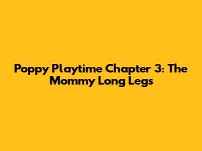 Poppy Playtime Chapter 3: The Mommy Long Legs