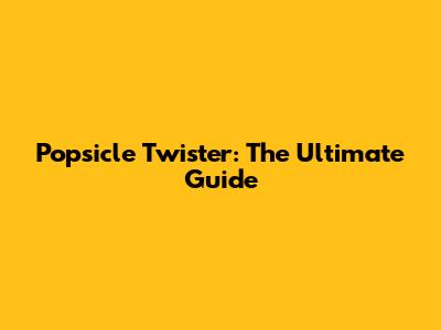 Popsicle Twister: The Ultimate Guide