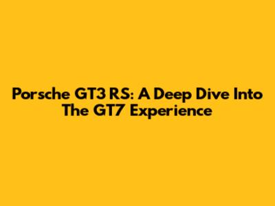 Porsche GT3 RS: A Deep Dive Into The GT7 Experience