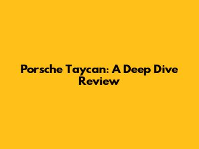 Porsche Taycan: A Deep Dive Review