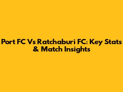 Port FC Vs Ratchaburi FC: Key Stats & Match Insights