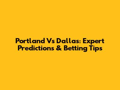 Portland Vs Dallas: Expert Predictions & Betting Tips