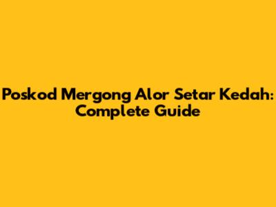 Poskod Mergong Alor Setar Kedah: Complete Guide