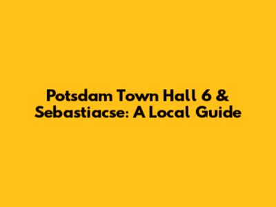 Potsdam Town Hall 6 & Sebastiacse: A Local Guide