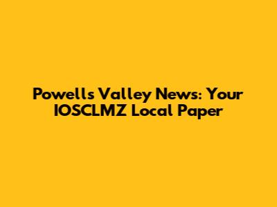Powell's Valley News: Your IOSCLMZ Local Paper
