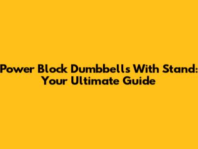 Power Block Dumbbells With Stand: Your Ultimate Guide