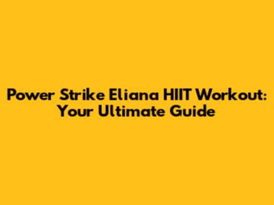 Power Strike Eliana HIIT Workout: Your Ultimate Guide