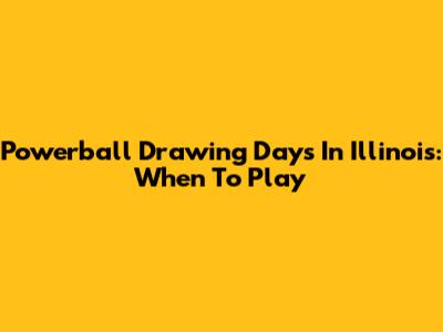 Powerball Drawing Days In Illinois: When To Play