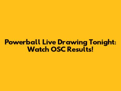 Powerball Live Drawing Tonight: Watch OSC Results!