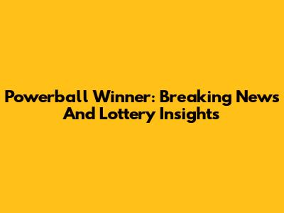 Powerball Winner: Breaking News And Lottery Insights