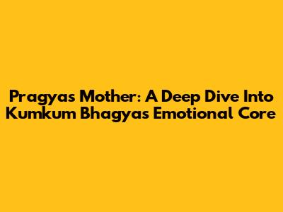 Pragya's Mother: A Deep Dive Into Kumkum Bhagya's Emotional Core