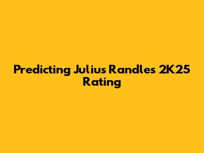 Predicting Julius Randle's 2K25 Rating