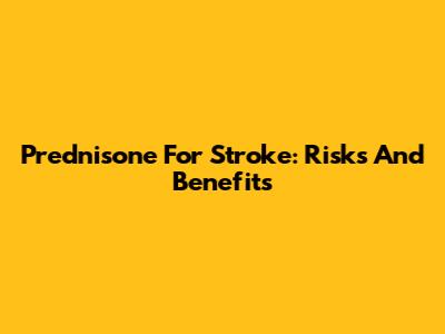 Prednisone For Stroke: Risks And Benefits