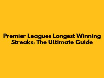 Premier League's Longest Winning Streaks: The Ultimate Guide
