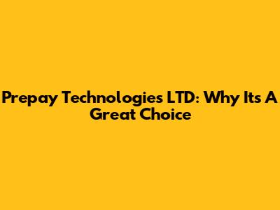 Prepay Technologies LTD: Why It's A Great Choice
