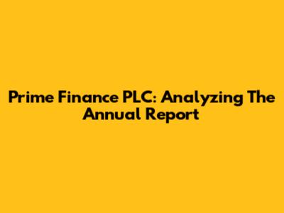 Prime Finance PLC: Analyzing The Annual Report