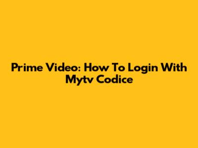 Prime Video: How To Login With Mytv Codice