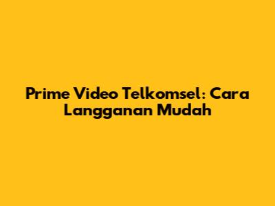 Prime Video Telkomsel: Cara Langganan Mudah