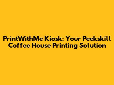 PrintWithMe Kiosk: Your Peekskill Coffee House Printing Solution