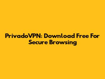 PrivadoVPN: Download Free For Secure Browsing
