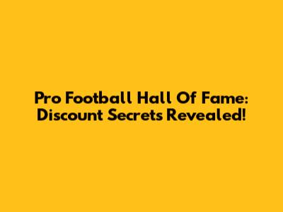 Pro Football Hall Of Fame: Discount Secrets Revealed!
