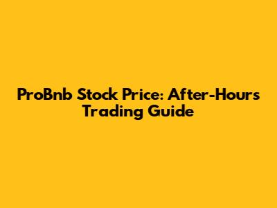 ProBnb Stock Price: After-Hours Trading Guide