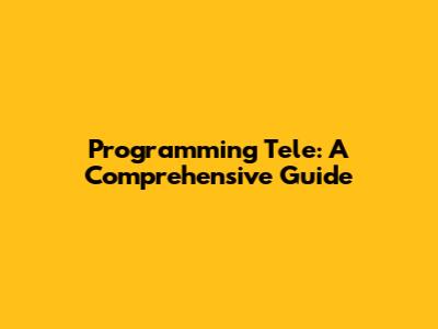 Programming Tele: A Comprehensive Guide