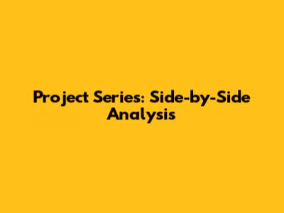 Project Series: Side-by-Side Analysis