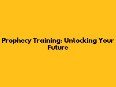 Prophecy Training: Unlocking Your Future